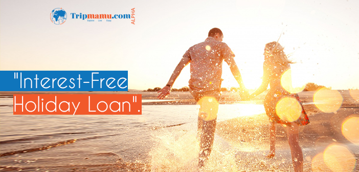 Avail Interest-free Holiday Loan from Tripmamu